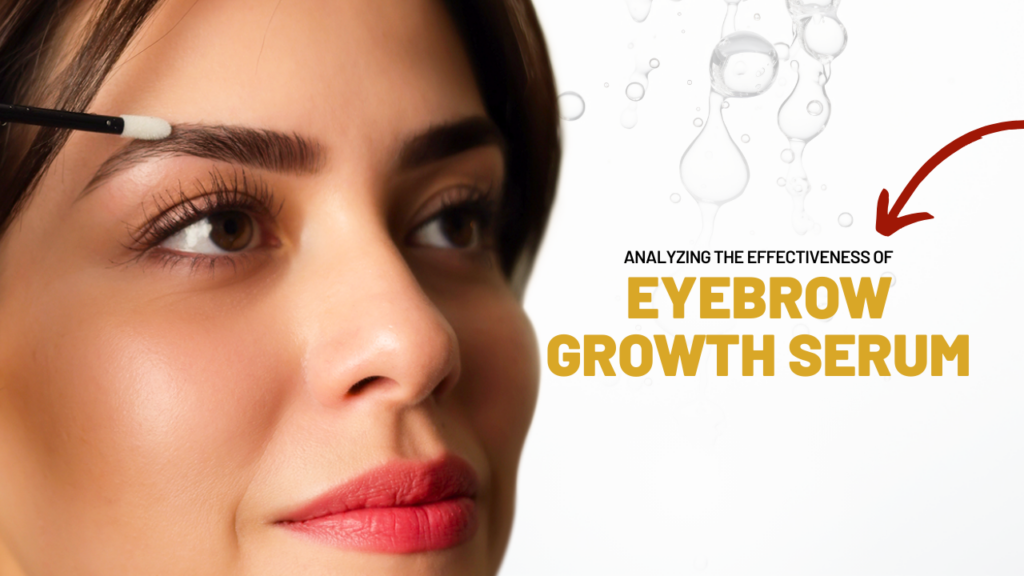 Analyzing the Effectiveness of Eyebrow Growth Serums 