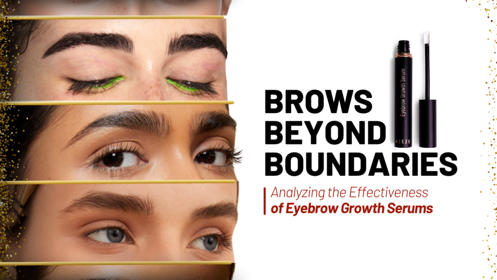BROWS BEYOND BOUNDARIES: ANALYZING THE EFFECTIVENESS OF EYEBROW GROWTH SERUMS