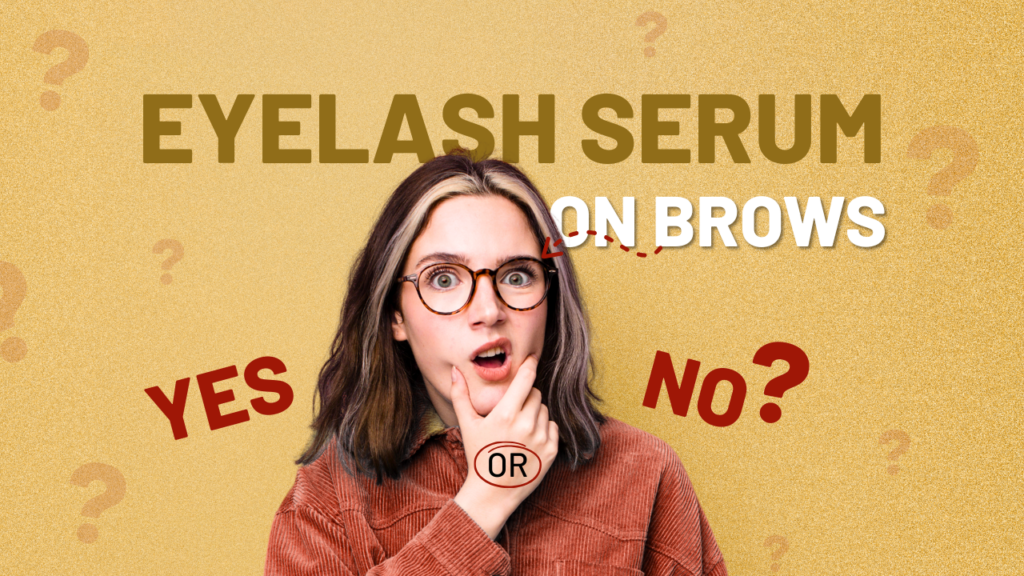 EYELASH SERUM ON BROWS: YES OR NO?