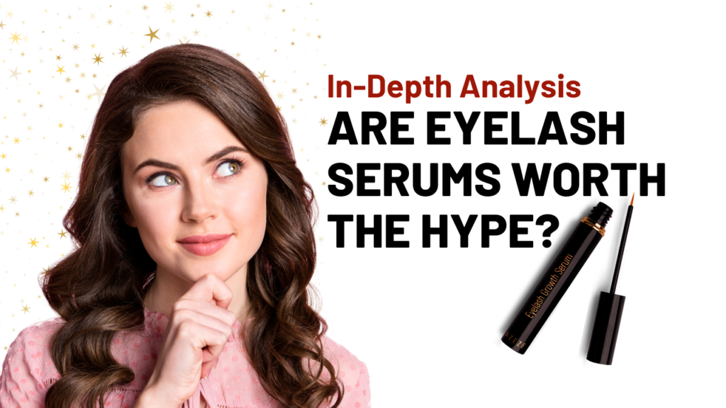IN-DEPTH ANALYSIS: ARE EYELASH SERUMS WORTH THE HYPE?