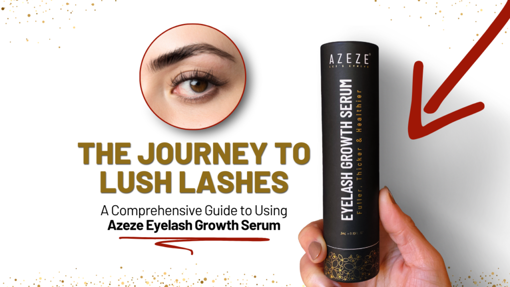 THE JOURNEY TO LUSH LASHES: A COMPREHENSIVE GUIDE TO USING AZEZE EYELASH GROWTH SERUM